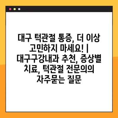 대구 턱관절 통증, 더 이상 고민하지 마세요! | 대구구강내과 추천, 증상별 치료, 턱관절 전문의