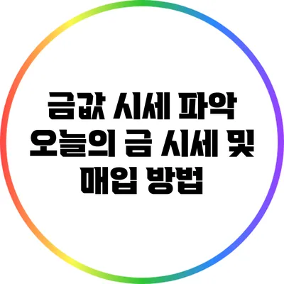 금값 시세 파악: 오늘의 금 시세 및 매입 방법