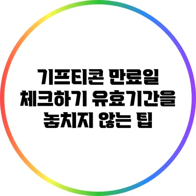 기프티콘 만료일 체크하기: 유효기간을 놓치지 않는 팁