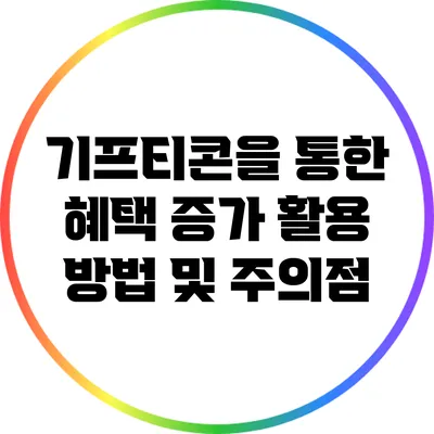기프티콘을 통한 혜택 증가: 활용 방법 및 주의점