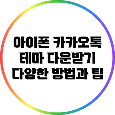 아이폰 카카오톡 테마 다운받기: 다양한 방법과 팁