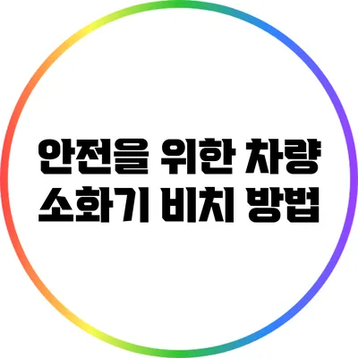 안전을 위한 차량 소화기 비치 방법