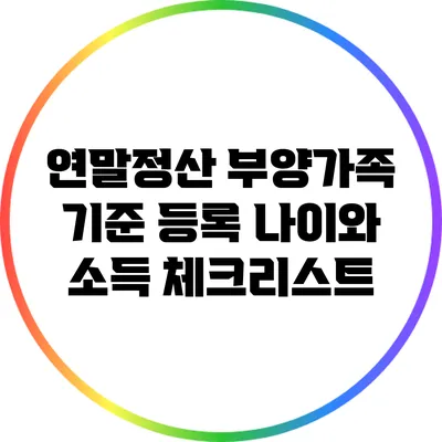 연말정산 부양가족 기준 등록: 나이와 소득 체크리스트