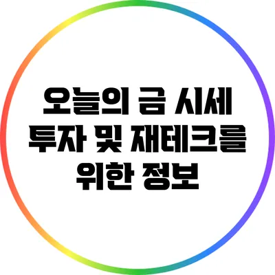 오늘의 금 시세: 투자 및 재테크를 위한 정보