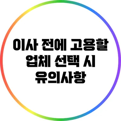 이사 전에 고용할 업체 선택 시 유의사항