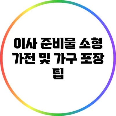 이사 준비물: 소형 가전 및 가구 포장 팁