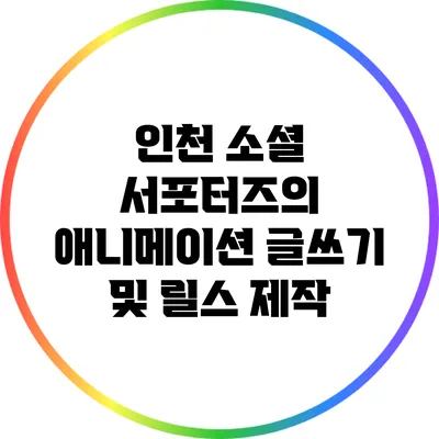 인천 소셜 서포터즈의 애니메이션 글쓰기 및 릴스 제작