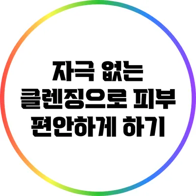 자극 없는 클렌징으로 피부 편안하게 하기