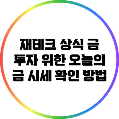 재테크 상식: 금 투자 위한 오늘의 금 시세 확인 방법