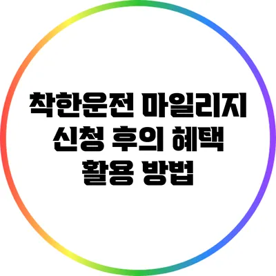 착한운전 마일리지 신청 후의 혜택 활용 방법