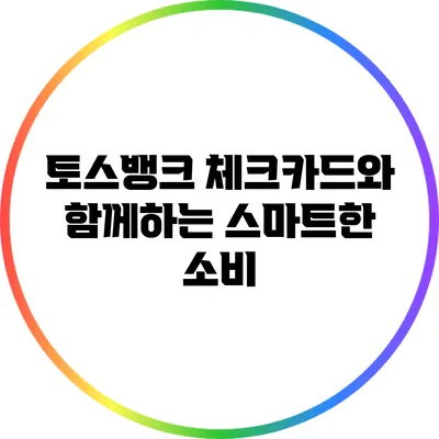 토스뱅크 체크카드와 함께하는 스마트한 소비