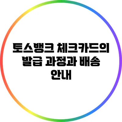 토스뱅크 체크카드의 발급 과정과 배송 안내