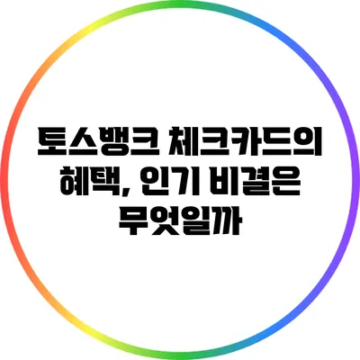 토스뱅크 체크카드의 혜택, 인기 비결은 무엇일까?