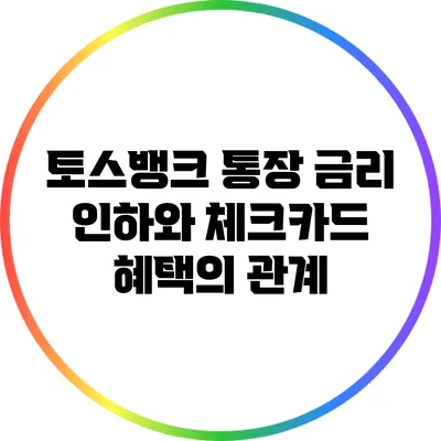 토스뱅크 통장 금리 인하와 체크카드 혜택의 관계