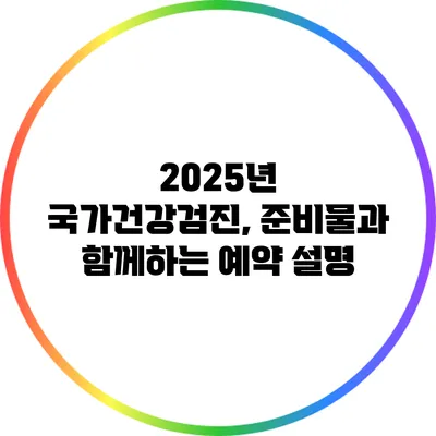 2025년 국가건강검진, 준비물과 함께하는 예약 설명