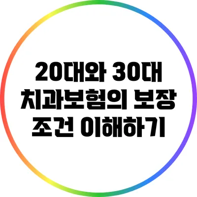 20대와 30대 치과보험의 보장 조건 이해하기