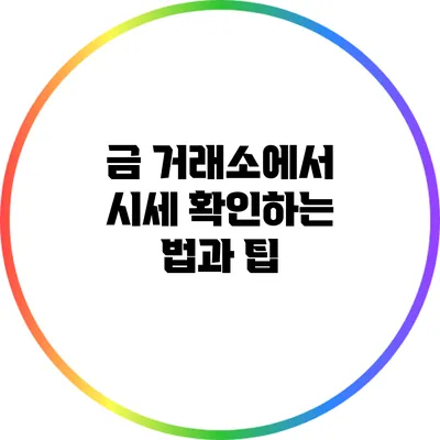 금 거래소에서 시세 확인하는 법과 팁
