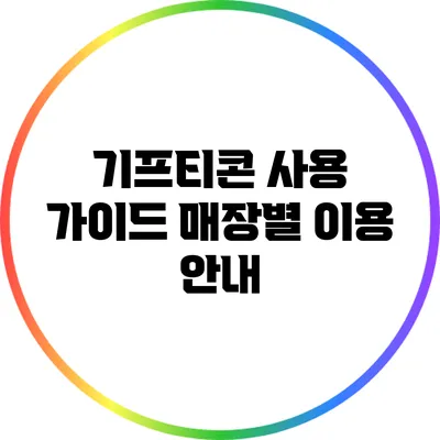 기프티콘 사용 가이드: 매장별 이용 안내