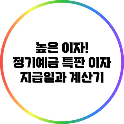 높은 이자! 정기예금 특판 이자 지급일과 계산기