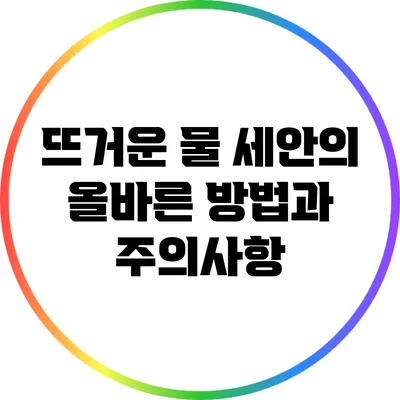 뜨거운 물 세안의 올바른 방법과 주의사항