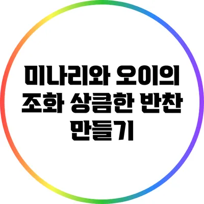 미나리와 오이의 조화: 상큼한 반찬 만들기