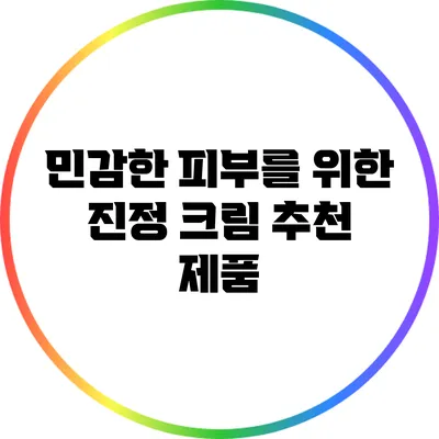 민감한 피부를 위한 진정 크림 추천 제품