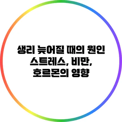 생리 늦어질 때의 원인: 스트레스, 비만, 호르몬의 영향