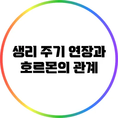 생리 주기 연장과 호르몬의 관계