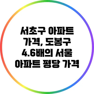 서초구 아파트 가격, 도봉구 4.6배의 서울 아파트 평당 가격