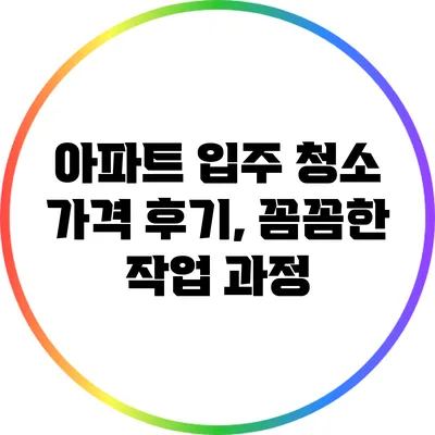 아파트 입주 청소 가격 후기, 꼼꼼한 작업 과정