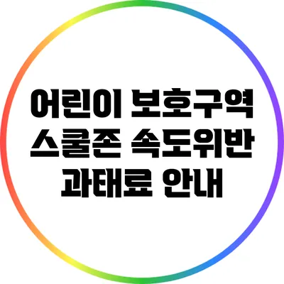 어린이 보호구역 스쿨존 속도위반 과태료 안내