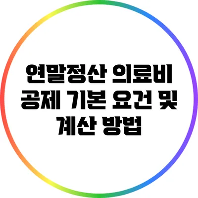 연말정산 의료비 공제: 기본 요건 및 계산 방법