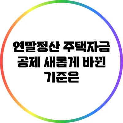연말정산 주택자금 공제: 새롭게 바뀐 기준은?