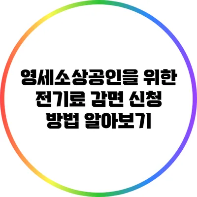 영세소상공인을 위한 전기료 감면 신청 방법 알아보기