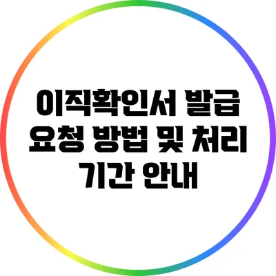이직확인서 발급 요청 방법 및 처리 기간 안내