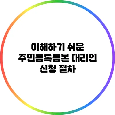이해하기 쉬운 주민등록등본 대리인 신청 절차