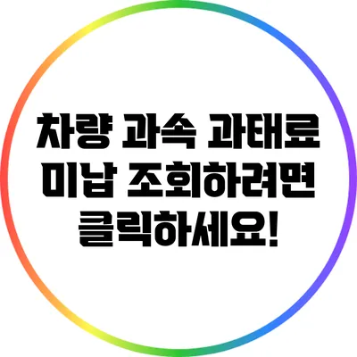 차량 과속 과태료 미납 조회하려면 클릭하세요!