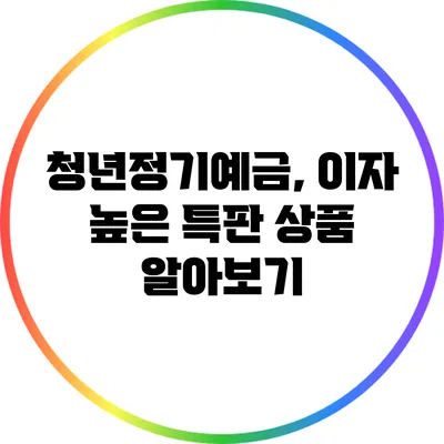 청년정기예금, 이자 높은 특판 상품 알아보기