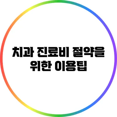 치과 진료비 절약을 위한 이용팁