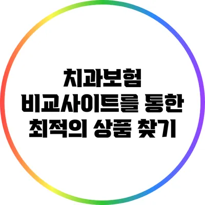 치과보험 비교사이트를 통한 최적의 상품 찾기