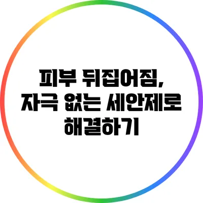 피부 뒤집어짐, 자극 없는 세안제로 해결하기