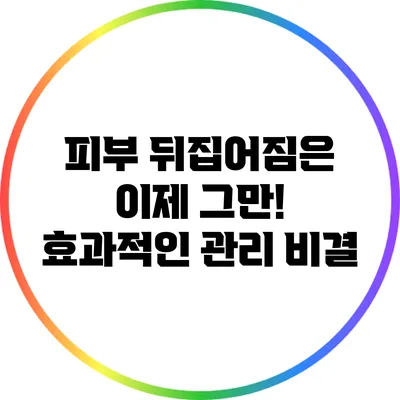 피부 뒤집어짐은 이제 그만! 효과적인 관리 비결