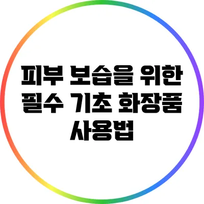 피부 보습을 위한 필수 기초 화장품 사용법
