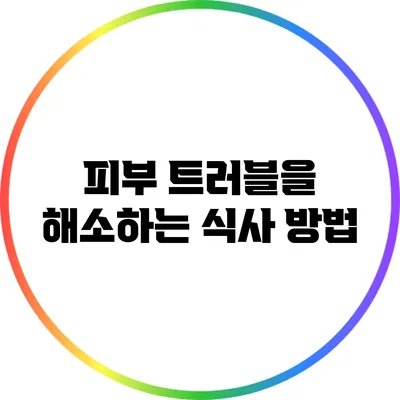 피부 트러블을 해소하는 식사 방법
