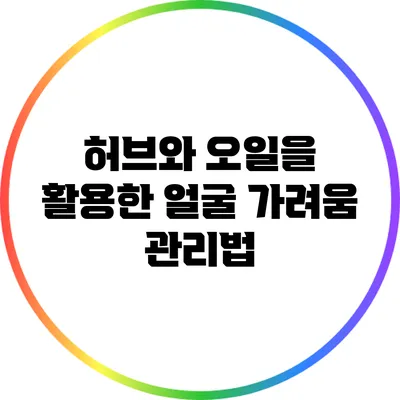 허브와 오일을 활용한 얼굴 가려움 관리법