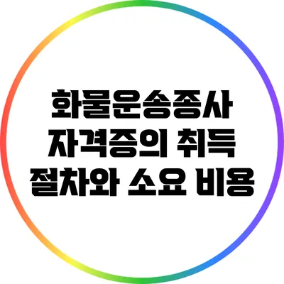 화물운송종사 자격증의 취득 절차와 소요 비용