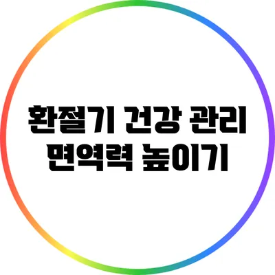 환절기 건강 관리: 면역력 높이기