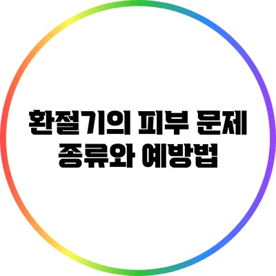 환절기의 피부 문제: 종류와 예방법