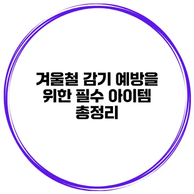 겨울철 감기 예방을 위한 필수 아이템 총정리
