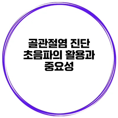 골관절염 진단 초음파의 활용과 중요성